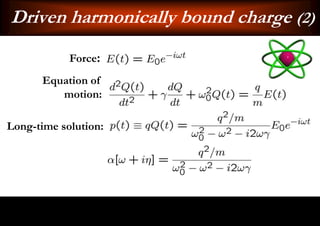 Driven harmonically bound charge (2)
            Force:
      Equation of
         motion:

Long-time solution:
 