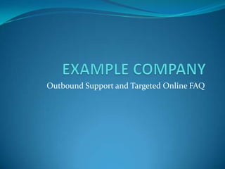 Example Company Outbound Support and Targeted Online FAQ 