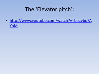 The ‘Elevator pitch’:
• http://www.youtube.com/watch?v=begvbqFA
  YnM
 
