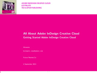 All About Adobe InDesign Creative Cloud
Getting Started Adobe InDesign Creative Cloud
Hirwanto
hirwanto.iwan@yahoo.com
Future Nearest,Co
4 September 2013
1/7
 