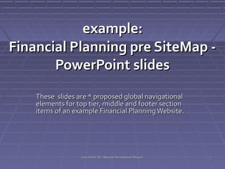 These slides are * proposed global navigational elements for top tier, 
middle and footer section items of an example Financial Planning Website. 
 