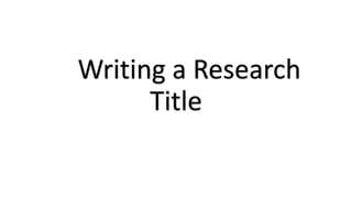 Writing a Research
Title
 