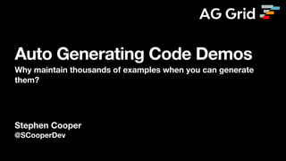 Stephen Cooper
@SCooperDev
Auto Generating Code Demos
Why maintain thousands of examples when you can generate
them?
 