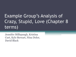 Example Group’s Analysis of
Crazy, Stupid, Love (Chapter 8
terms)
Jennifer Millspaugh, Kristina
Curt, Kyle Stewart, Nina Dolor,
David Black
 