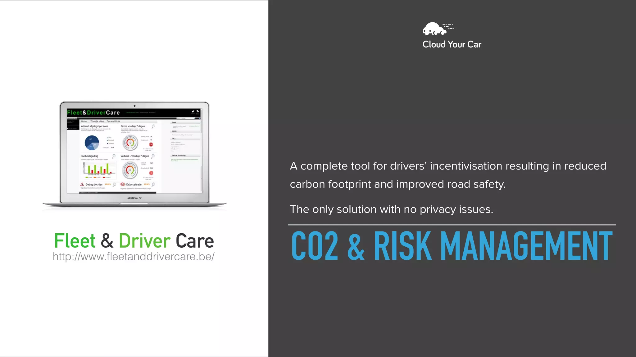 A complete tool for drivers’ incentivisation resulting in reduced
carbon footprint and improved road safety.
The only solution with no privacy issues.
http://www.ﬂeetanddrivercare.be/
Fleet & Driver Care
CO2 & RISK MANAGEMENT
 
