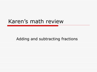 Karen’s math review Adding and subtracting fractions 