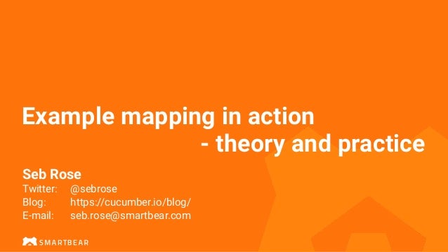 Example mapping in action
- theory and practice
Seb Rose


 
Twitter:
	
@sebrose


Blog:
	
	
https://cucumber.io/blog/


E-mail:
		
seb.rose@smartbear.com
 