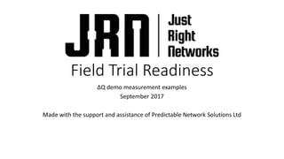 Field Trial Readiness
∆Q demo measurement examples
September 2017
Made with the support and assistance of Predictable Network Solutions Ltd
 