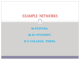 M.SUJITHA,
M.SC STUDENT,
N.S COLLEGE, THENI.
EXAMPLE NETWORKS
 