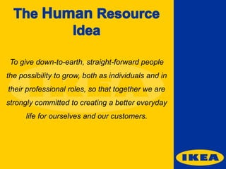 To give down-to-earth, straight-forward people
the possibility to grow, both as individuals and in
their professional roles, so that together we are
strongly committed to creating a better everyday
life for ourselves and our customers.

 