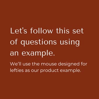 Let's follow this set
of questions using
an example.
We’ll use the mouse designed for
lefties as our product example.
 