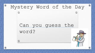 Mystery Word of the Day
Can you guess the
word?
 