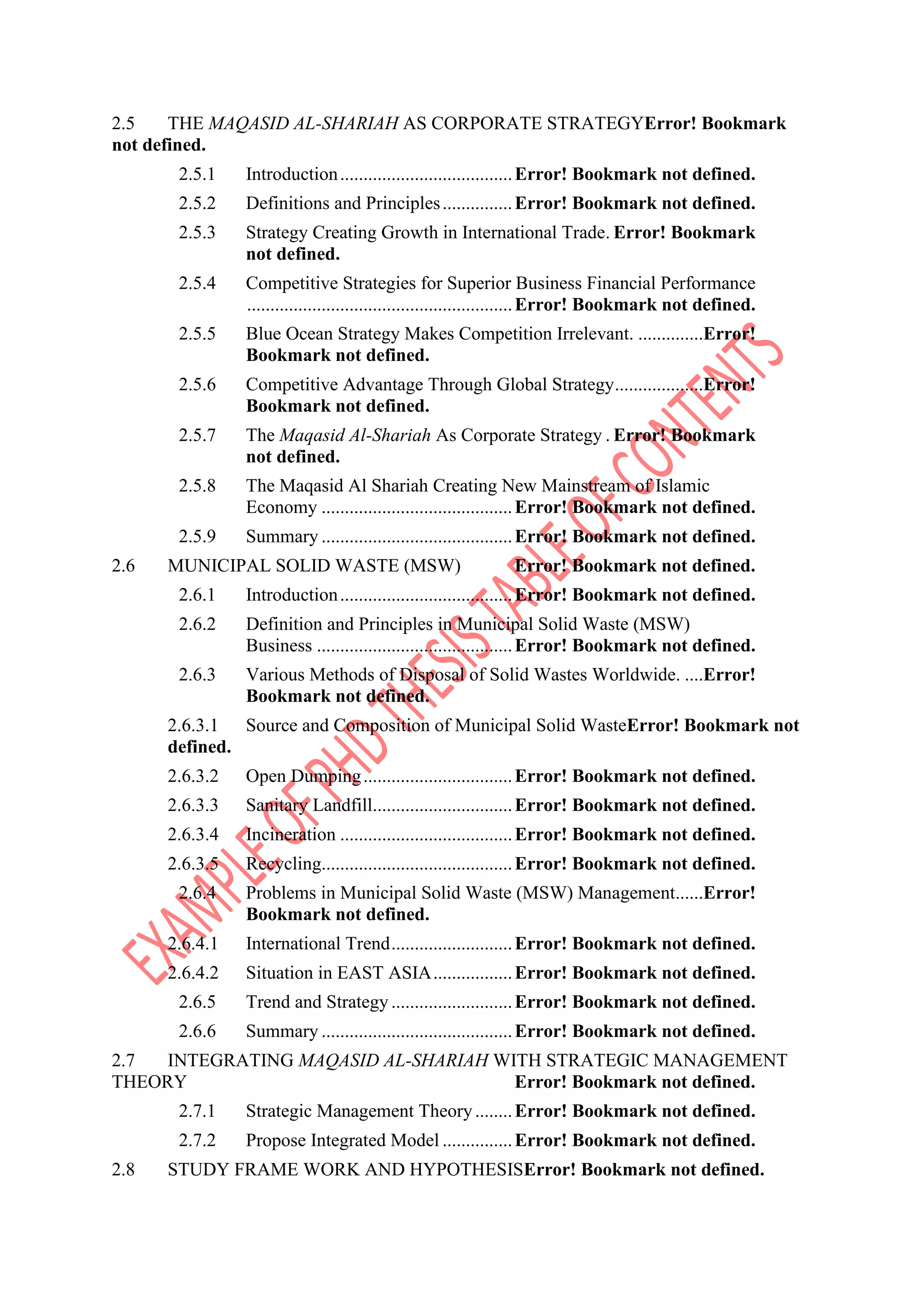 2.5 THE MAQASID AL-SHARIAH AS CORPORATE STRATEGYError! Bookmark
not defined.
2.5.1 Introduction.....................................Error! Bookmark not defined.
2.5.2 Definitions and Principles...............Error! Bookmark not defined.
2.5.3 Strategy Creating Growth in International Trade. Error! Bookmark
not defined.
2.5.4 Competitive Strategies for Superior Business Financial Performance
.........................................................Error! Bookmark not defined.
2.5.5 Blue Ocean Strategy Makes Competition Irrelevant. ..............Error!
Bookmark not defined.
2.5.6 Competitive Advantage Through Global Strategy...................Error!
Bookmark not defined.
2.5.7 The Maqasid Al-Shariah As Corporate Strategy . Error! Bookmark
not defined.
2.5.8 The Maqasid Al Shariah Creating New Mainstream of Islamic
Economy .........................................Error! Bookmark not defined.
2.5.9 Summary .........................................Error! Bookmark not defined.
2.6 MUNICIPAL SOLID WASTE (MSW) Error! Bookmark not defined.
2.6.1 Introduction.....................................Error! Bookmark not defined.
2.6.2 Definition and Principles in Municipal Solid Waste (MSW)
Business ..........................................Error! Bookmark not defined.
2.6.3 Various Methods of Disposal of Solid Wastes Worldwide. ....Error!
Bookmark not defined.
2.6.3.1 Source and Composition of Municipal Solid WasteError! Bookmark not
defined.
2.6.3.2 Open Dumping................................Error! Bookmark not defined.
2.6.3.3 Sanitary Landfill..............................Error! Bookmark not defined.
2.6.3.4 Incineration .....................................Error! Bookmark not defined.
2.6.3.5 Recycling.........................................Error! Bookmark not defined.
2.6.4 Problems in Municipal Solid Waste (MSW) Management......Error!
Bookmark not defined.
2.6.4.1 International Trend..........................Error! Bookmark not defined.
2.6.4.2 Situation in EAST ASIA.................Error! Bookmark not defined.
2.6.5 Trend and Strategy ..........................Error! Bookmark not defined.
2.6.6 Summary .........................................Error! Bookmark not defined.
2.7 INTEGRATING MAQASID AL-SHARIAH WITH STRATEGIC MANAGEMENT
THEORY Error! Bookmark not defined.
2.7.1 Strategic Management Theory........Error! Bookmark not defined.
2.7.2 Propose Integrated Model ...............Error! Bookmark not defined.
2.8 STUDY FRAME WORK AND HYPOTHESISError! Bookmark not defined.
 
