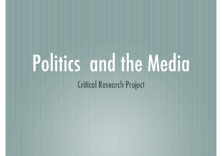 Politics and the Media!
      Critical Research Project!
 