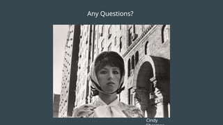 Any Questions?
Cindy
 