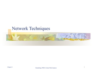 Scheduling, PERT, Critical Path Analysis
1
Network Techniques
Chapter 8
 