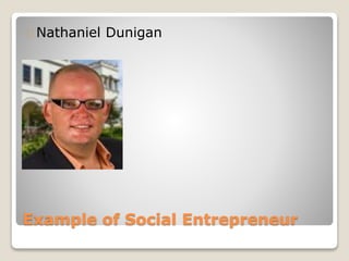 Example of Social Entrepreneur
Nathaniel Dunigan
 