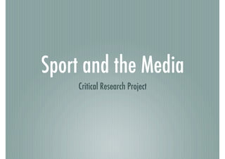 Sport and the Media!
     Critical Research Project!
 