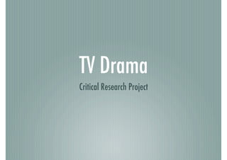 TV Drama!
Critical Research Project!
 