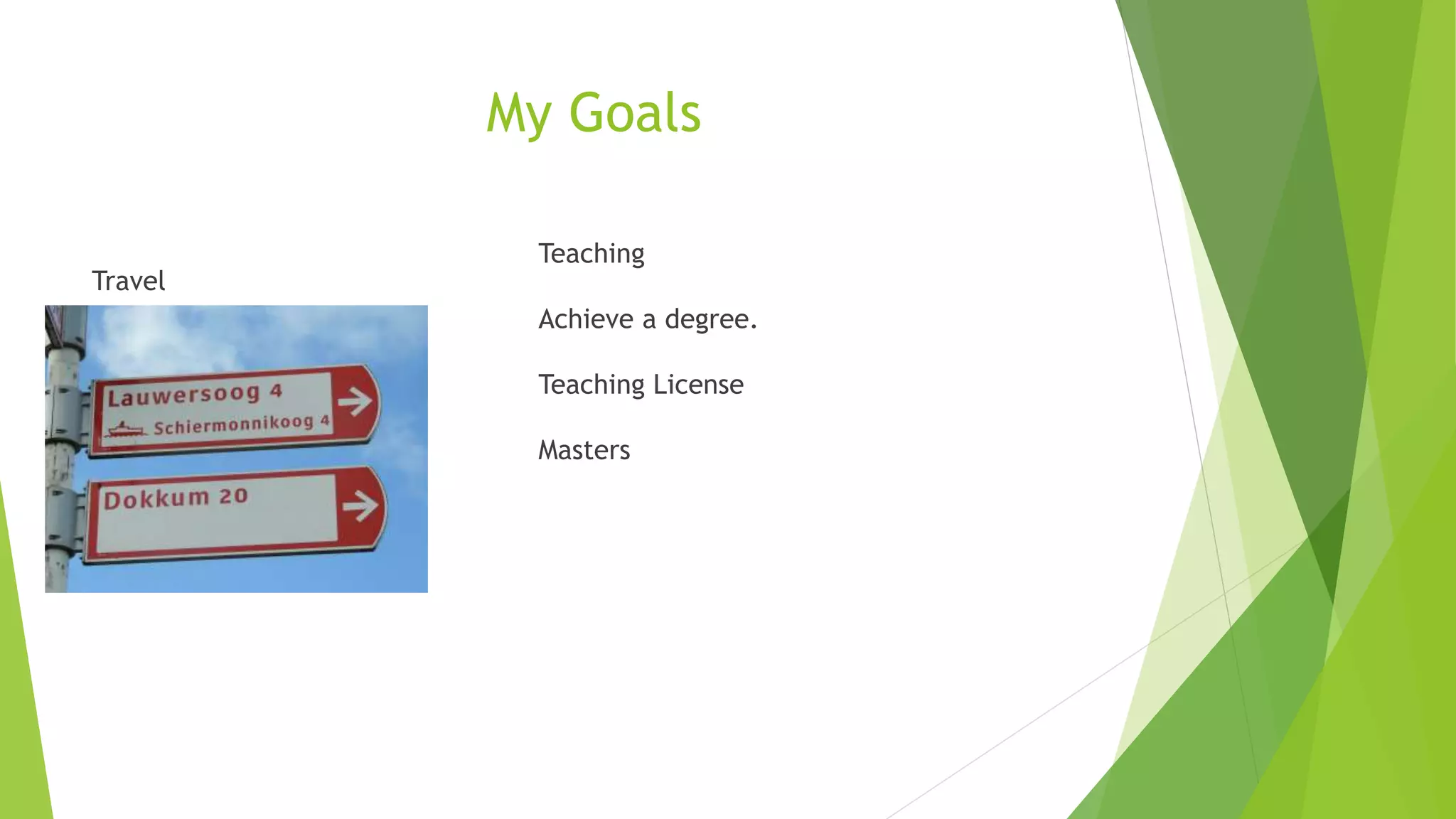 My Goals
Travel
Teaching
Achieve a degree.
Teaching License
Masters