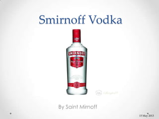 Smirnoff Vodka
By Saint Mirnoff
15 May 2013
 