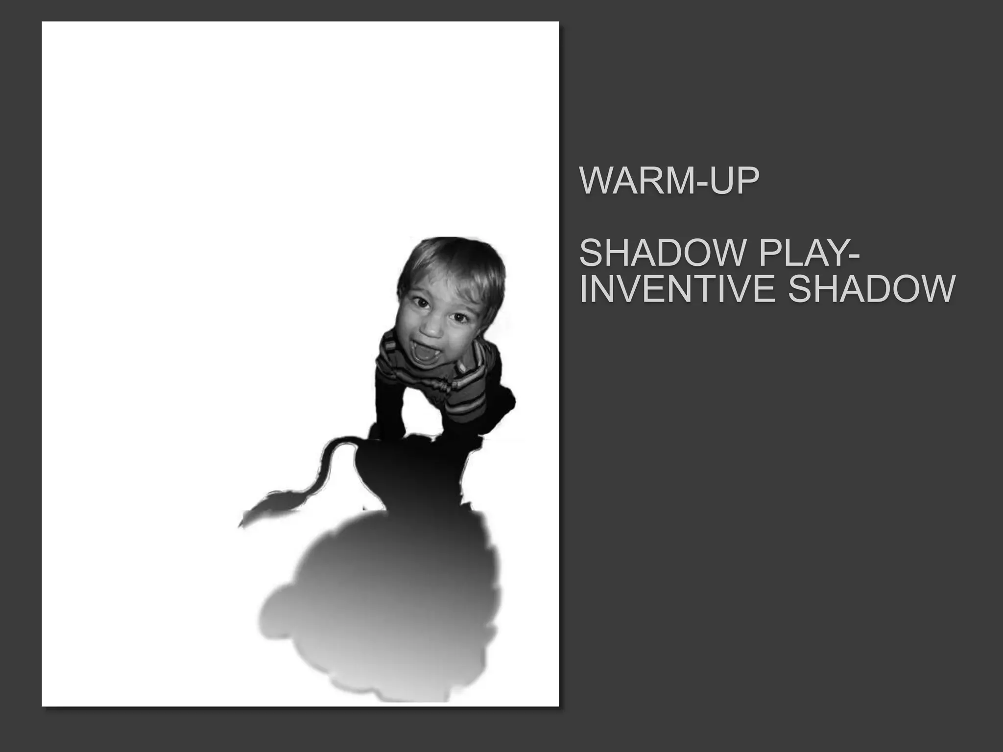 WARM-UP
SHADOW PLAY-
INVENTIVE SHADOW