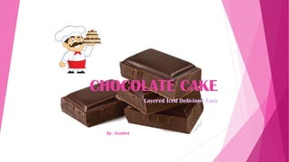 CHOCOLATE CAKE
Layered Iced Delicious Easy
By: Student
 