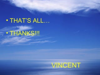 • THAT’S ALL…
• THANKS!!!

VINCENT

 