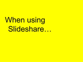 When using
Slideshare…