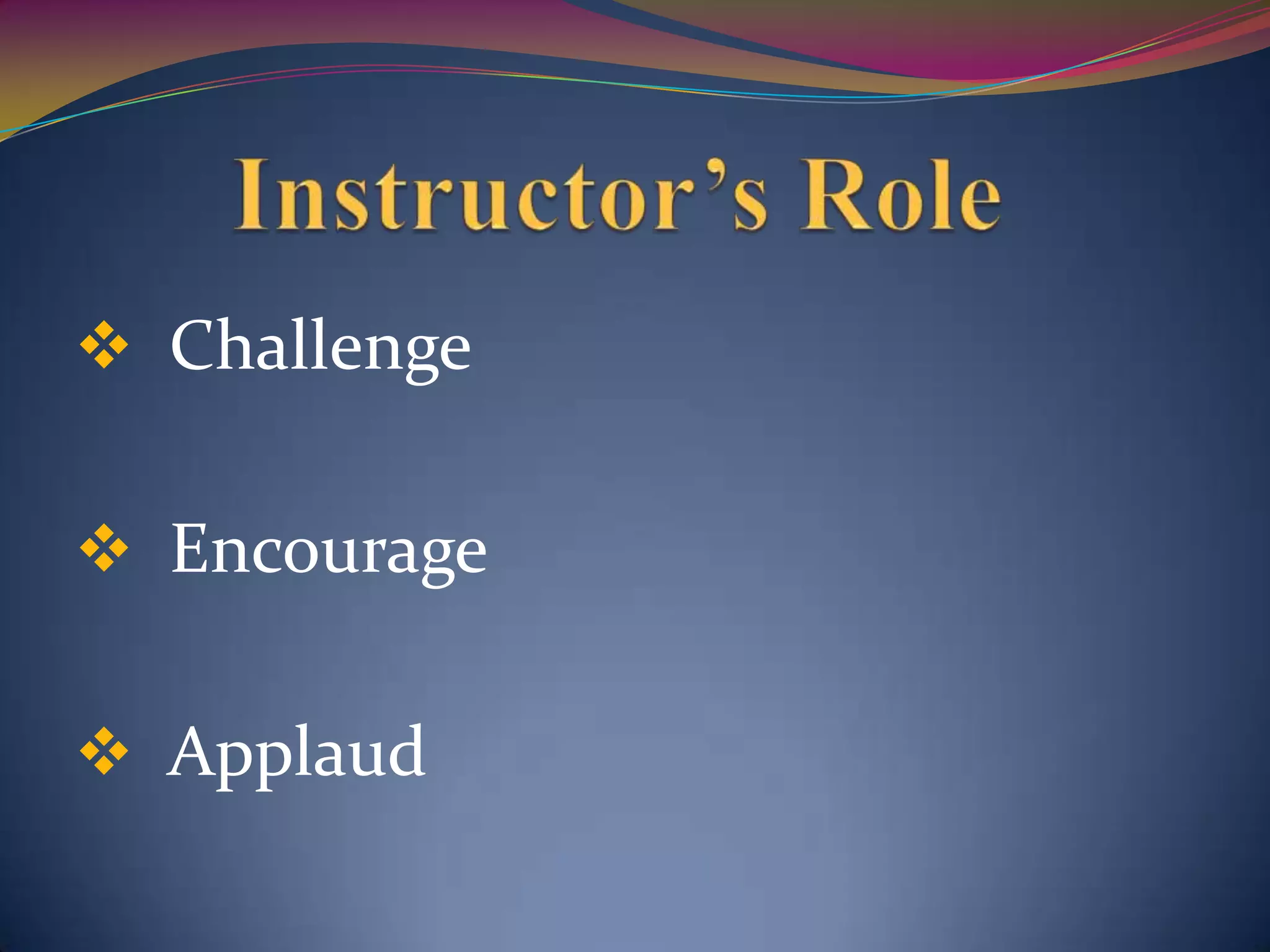  Challenge
 Encourage
 Applaud
 