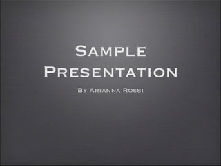 Sample
Presentation
   By Arianna Rossi
 