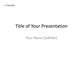 1. Title Slide




                 Title of Your Presentation

                      Your Name (Subtitle)
 