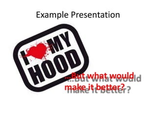 Example Presentation
…But what would
make it better?
 