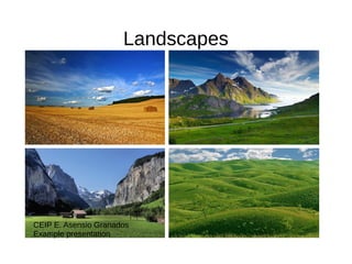 Landscapes
CEIP E. Asensio Granados
Example presentation
 