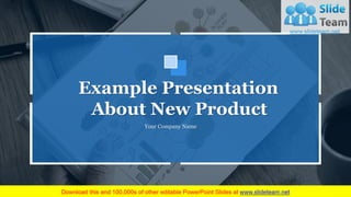 Example Presentation
About New Product
Your Company Name
 