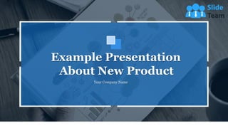 Example Presentation
About New Product
Your Company Name
 