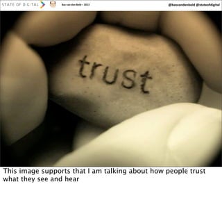 Bas	
  van	
  den	
  Beld	
  –	
  2013

@basvandenbeld	
  @stateofdigital

11

This image supports that I am talking about how people trust
what they see and hear

 