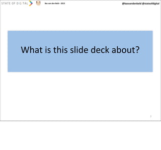 Bas	
  van	
  den	
  Beld	
  –	
  2013

@basvandenbeld	
  @stateofdigital

What	
  is	
  this	
  slide	
  deck	
  about?

2

 