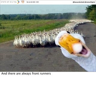 Bas	
  van	
  den	
  Beld	
  –	
  2013

@basvandenbeld	
  @stateofdigital

23

And there are always front runners

 
