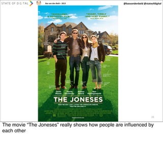 Bas	
  van	
  den	
  Beld	
  –	
  2013

@basvandenbeld	
  @stateofdigital

33

The movie “The Joneses” really shows how people are inﬂuenced by
each other

 