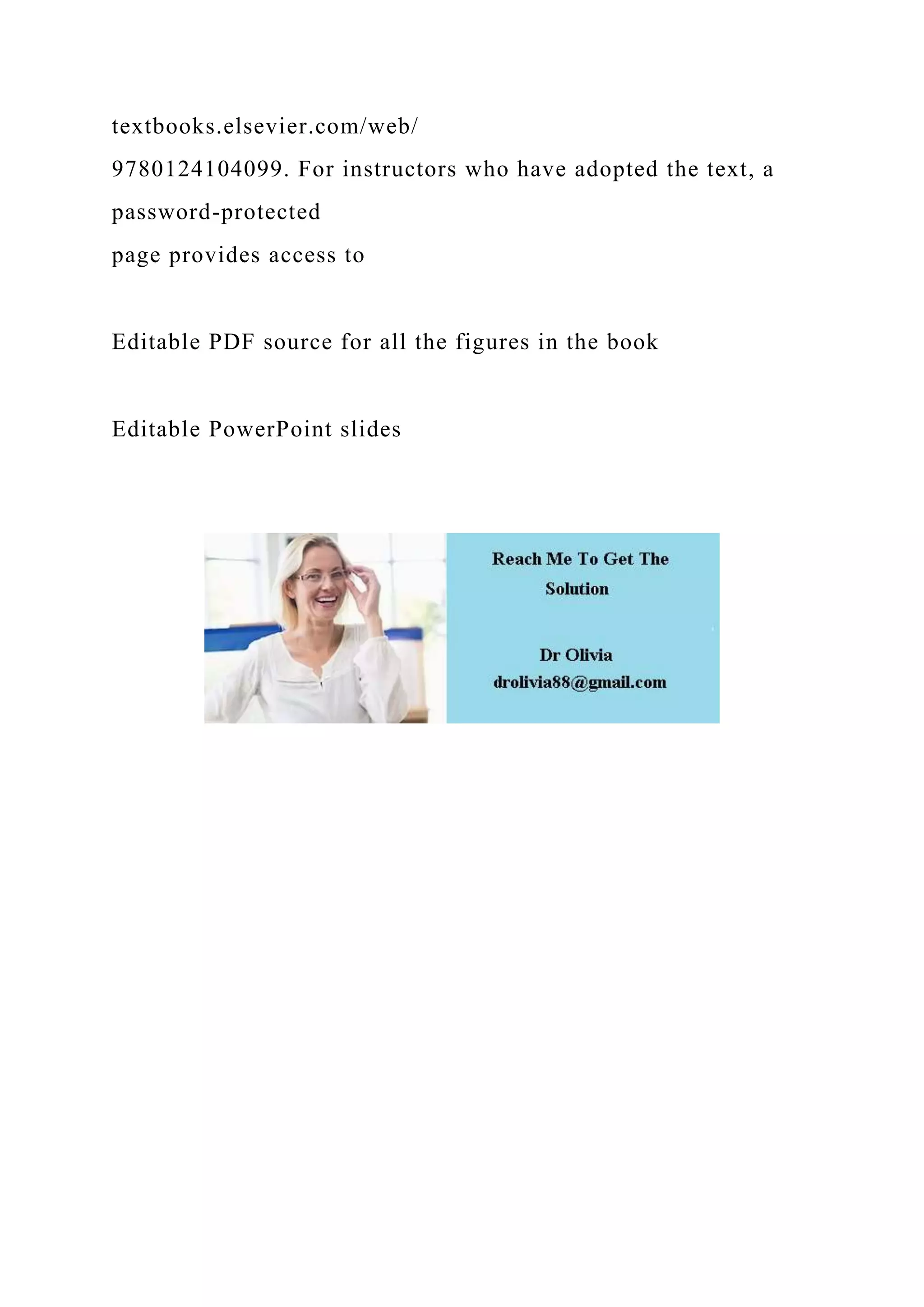 textbooks.elsevier.com/web/
9780124104099. For instructors who have adopted the text, a
password-protected
page provides access to
Editable PDF source for all the figures in the book
Editable PowerPoint slides
 