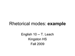 Rhetorical modes:  example English 10 -- T. Leach Kingston HS Fall 2009 
