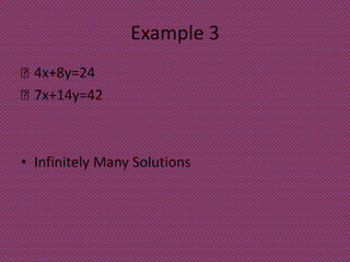 Example 3
 4x+8y=24
 7x+14y=42
• Infinitely Many Solutions
 
