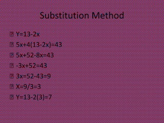 Substitution Method
 Y=13-2x
 5x+4(13-2x)=43
 5x+52-8x=43
 -3x+52=43
 3x=52-43=9
 X=9/3=3
 Y=13-2(3)=7
 