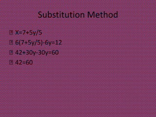 Substitution Method
 X=7+5y/5
 6(7+5y/5)-6y=12
 42+30y-30y=60
 42=60
 