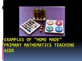 EXAMPLES OF “HOME MADE”
PRIMARY MATHEMATICS TEACHING
AIDS
 