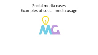 Social media cases
Examples of social media usage
 