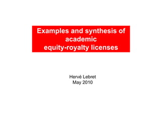 Examples and synthesis of
        academic
  equity-royalty licenses



         Hervé Lebret
          May 2010
 