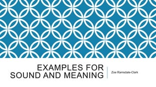 EXAMPLES FOR
SOUND AND MEANING
Zoe Ramsdale-Clark
 