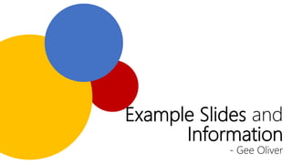 Example Slides and
Information
- Gee Oliver
 